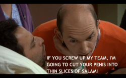 Thin Slices of Salami If you screw up my team, I'm going to cut your penis into thin slices of salami